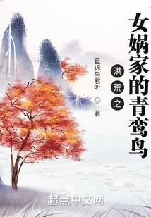 洪荒之女娲家的青鸾鸟小说阅读