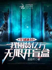 全球冰封，我囤货亿万无限开盲盒小说阅读