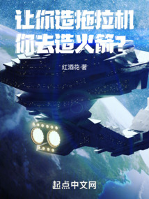 让你造拖拉机，你去造火箭？小说阅读
