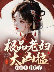 极品老妇太凶猛，踩前夫，打逆子！小说阅读
